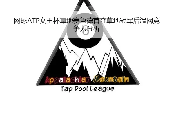 网球ATP女王杯草地赛鲁德首夺草地冠军后温网竞争力分析